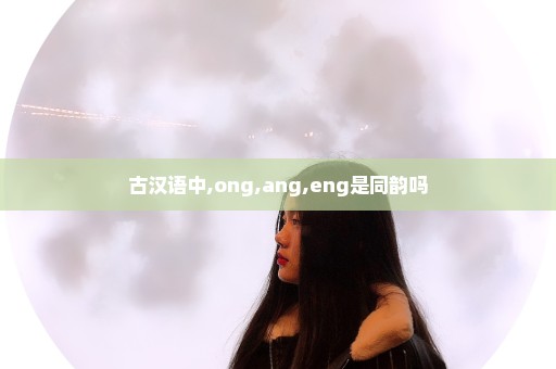 古汉语中,ong,ang,eng是同韵吗