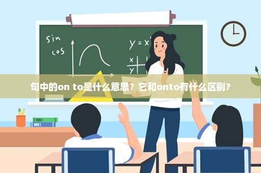 句中的on to是什么意思？它和onto有什么区别？