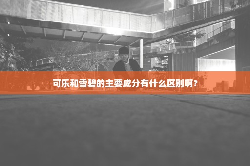 可乐和雪碧的主要成分有什么区别啊？