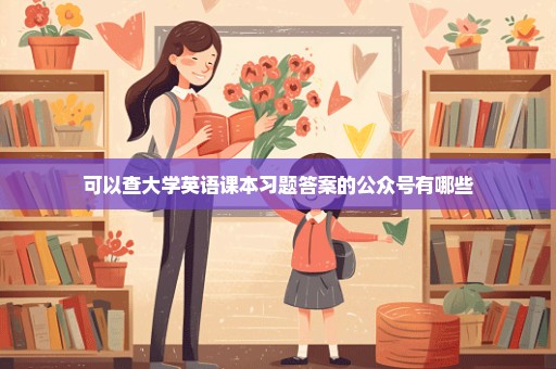 可以查大学英语课本习题答案的公众号有哪些