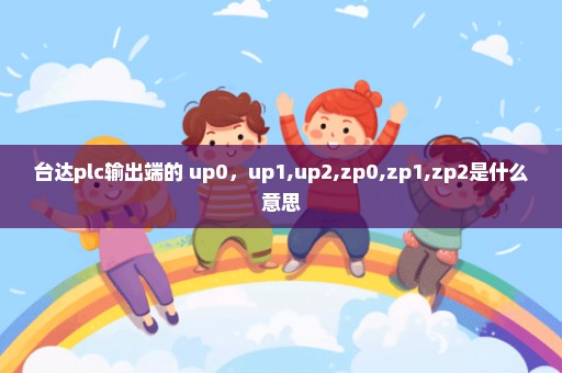 台达plc输出端的 up0，up1,up2,zp0,zp1,zp2是什么意思