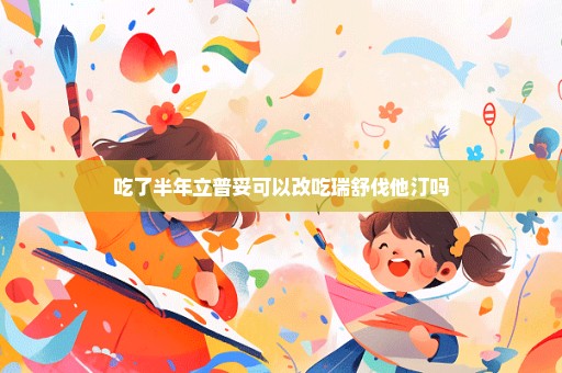 吃了半年立普妥可以改吃瑞舒伐他汀吗