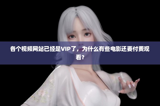 各个视频网站已经是VIP了，为什么有些电影还要付费观看？