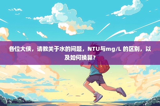 各位大侠，请教关于水的问题，NTU与mg/L 的区别，以及如何换算？