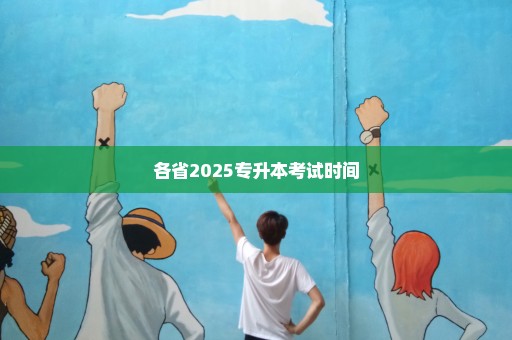 各省2025专升本考试时间