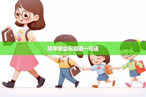 同学聚会祝福语一句话