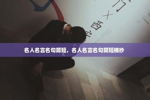 名人名言名句简短，名人名言名句简短摘抄 