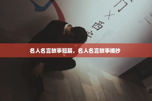 名人名言故事短篇，名人名言故事摘抄 