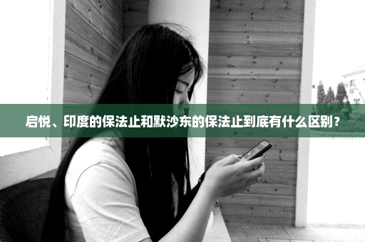 启悦、印度的保法止和默沙东的保法止到底有什么区别？