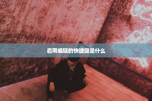 启用编辑的快捷键是什么