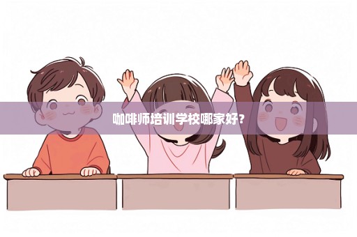 咖啡师培训学校哪家好？