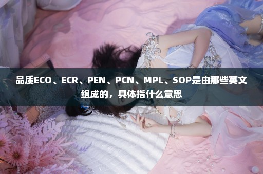 品质ECO、ECR、PEN、PCN、MPL、SOP是由那些英文组成的，具体指什么意思