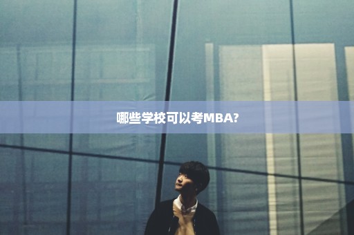 哪些学校可以考MBA?