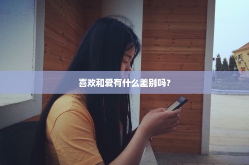 喜欢和爱有什么差别吗？