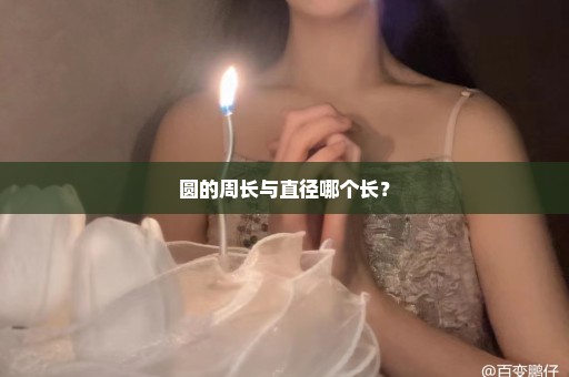 圆的周长与直径哪个长？