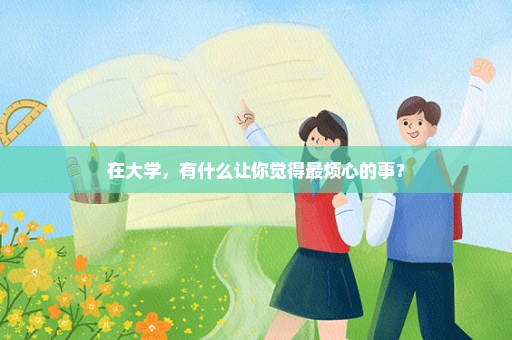 在大学，有什么让你觉得最烦心的事？