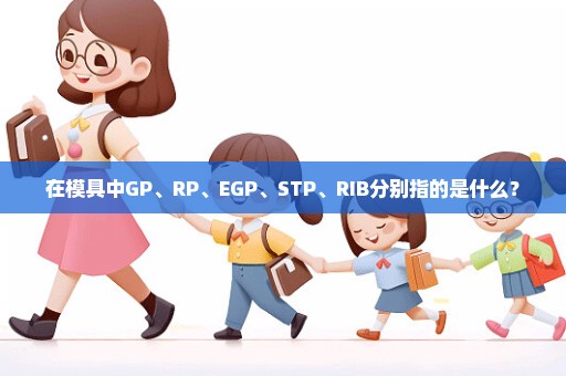 在模具中GP、RP、EGP、STP、RIB分别指的是什么？