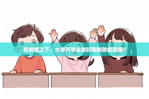 在疫情之下，大学开学会做好哪些防疫措施？