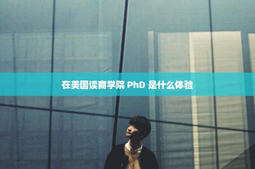 在美国读商学院 PhD 是什么体验