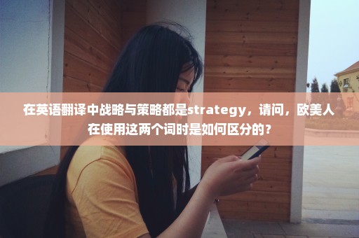 在英语翻译中战略与策略都是strategy，请问，欧美人在使用这两个词时是如何区分的？