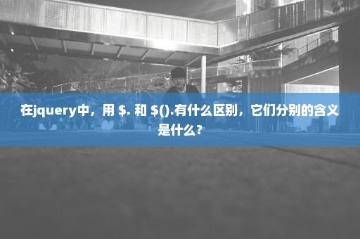 在jquery中，用 $. 和 $().有什么区别，它们分别的含义是什么？