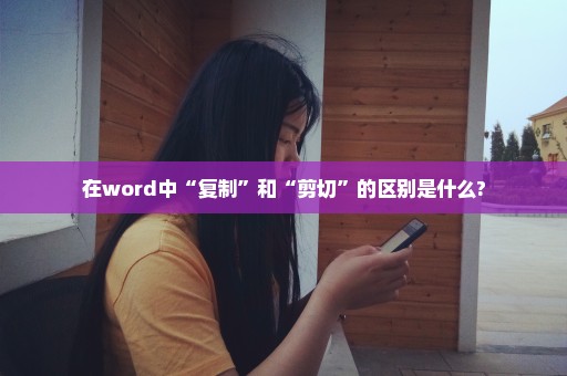 在word中“复制”和“剪切”的区别是什么?