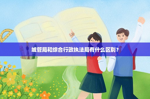 城管局和综合行政执法局有什么区别？