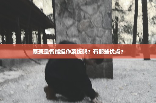 塞班是智能操作系统吗？有那些优点？