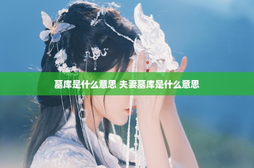 墓库是什么意思 夫妻墓库是什么意思