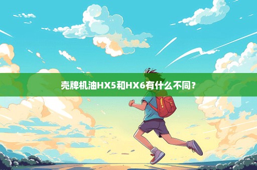 壳牌机油HX5和HX6有什么不同？