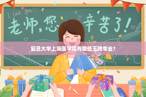 复旦大学上海医学院有哪些王牌专业？