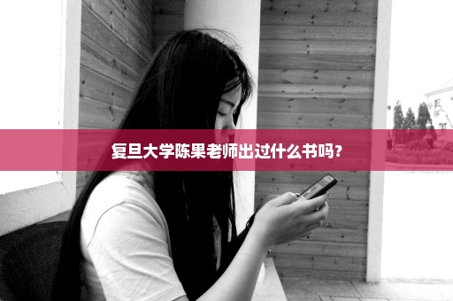 复旦大学陈果老师出过什么书吗？