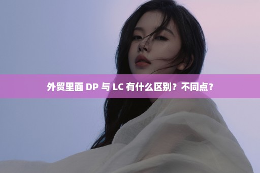 外贸里面 DP 与 LC 有什么区别？不同点？