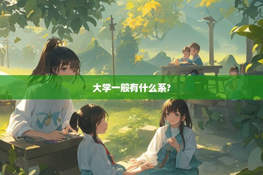 大学一般有什么系?