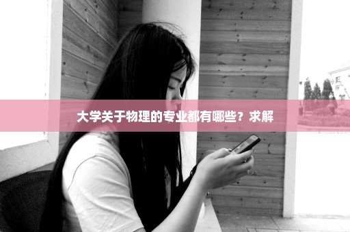 大学关于物理的专业都有哪些？求解