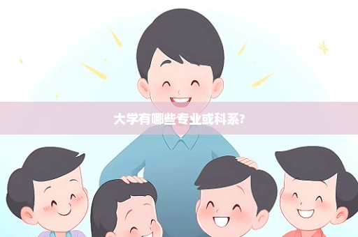 大学有哪些专业或科系?