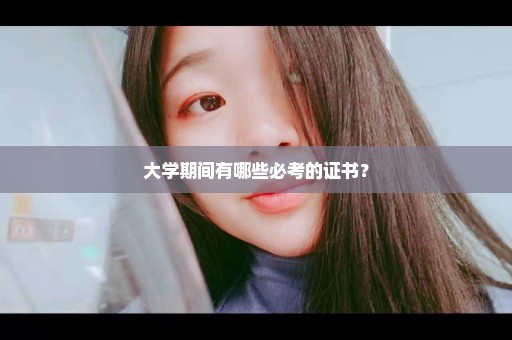 大学期间有哪些必考的证书？