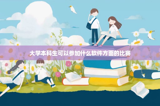 大学本科生可以参加什么软件方面的比赛