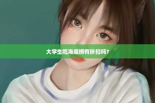 大学生吃海底捞有折扣吗？