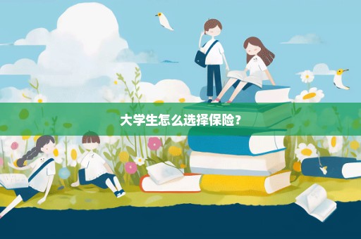 大学生怎么选择保险？