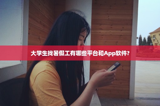 大学生找暑假工有哪些平台和App软件?