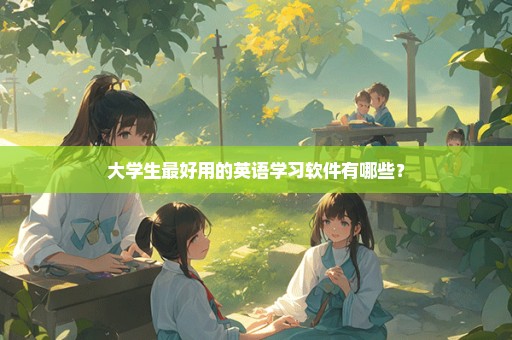 大学生最好用的英语学习软件有哪些？