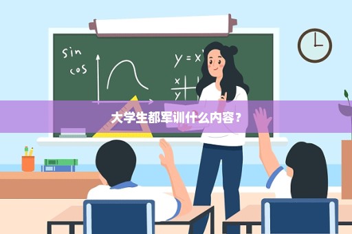 大学生都军训什么内容？