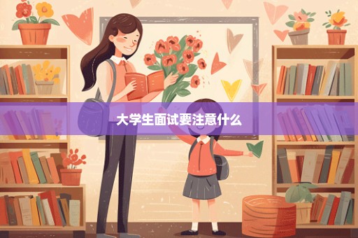 大学生面试要注意什么