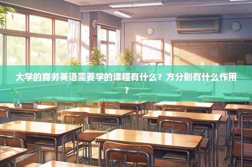 大学的商务英语需要学的课程有什么？方分别有什么作用？