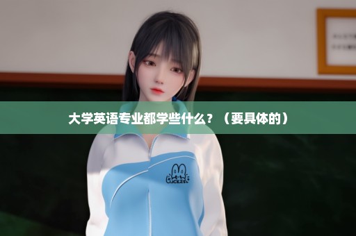 大学英语专业都学些什么？（要具体的）