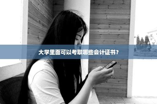 大学里面可以考取哪些会计证书？