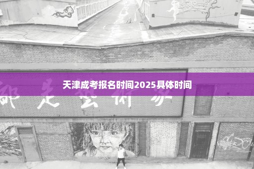 天津成考报名时间2025具体时间