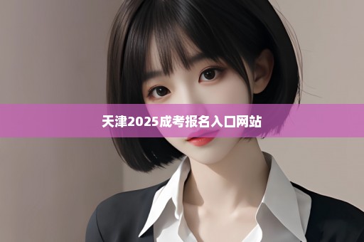 天津2025成考报名入口网站