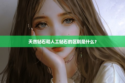 天然钻石和人工钻石的区别是什么？